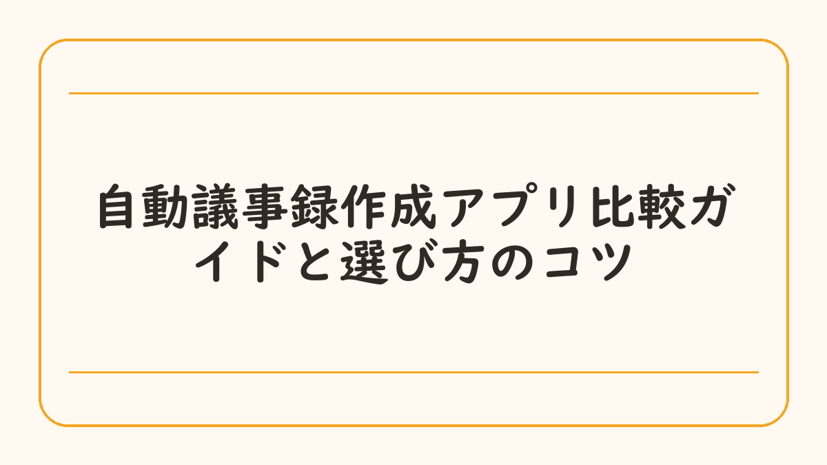 自動議事録作成アプリ比較ガイドと選び方のコツ