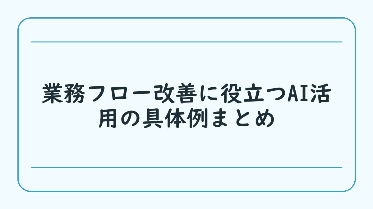 業務フロー改善に役立つAI活用の具体例まとめ