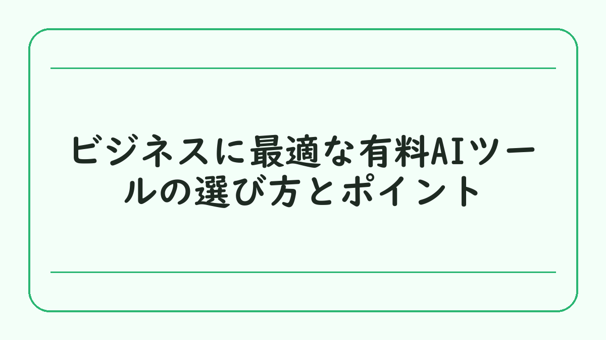 ビジネスに最適な有料AIツールの選び方とポイント