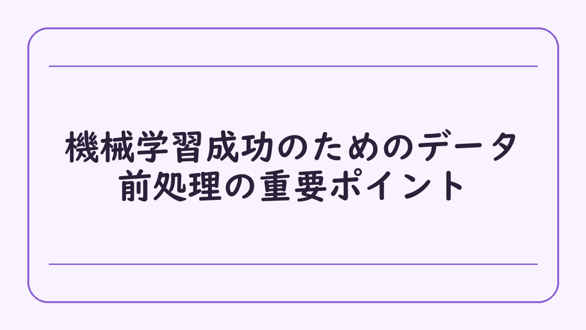 機械学習成功のためのデータ前処理の重要ポイント