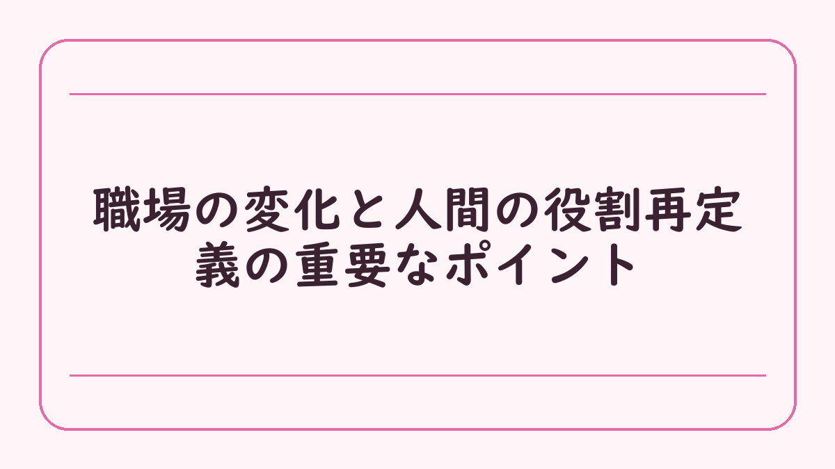 職場の変化と人間の役割再定義の重要なポイント