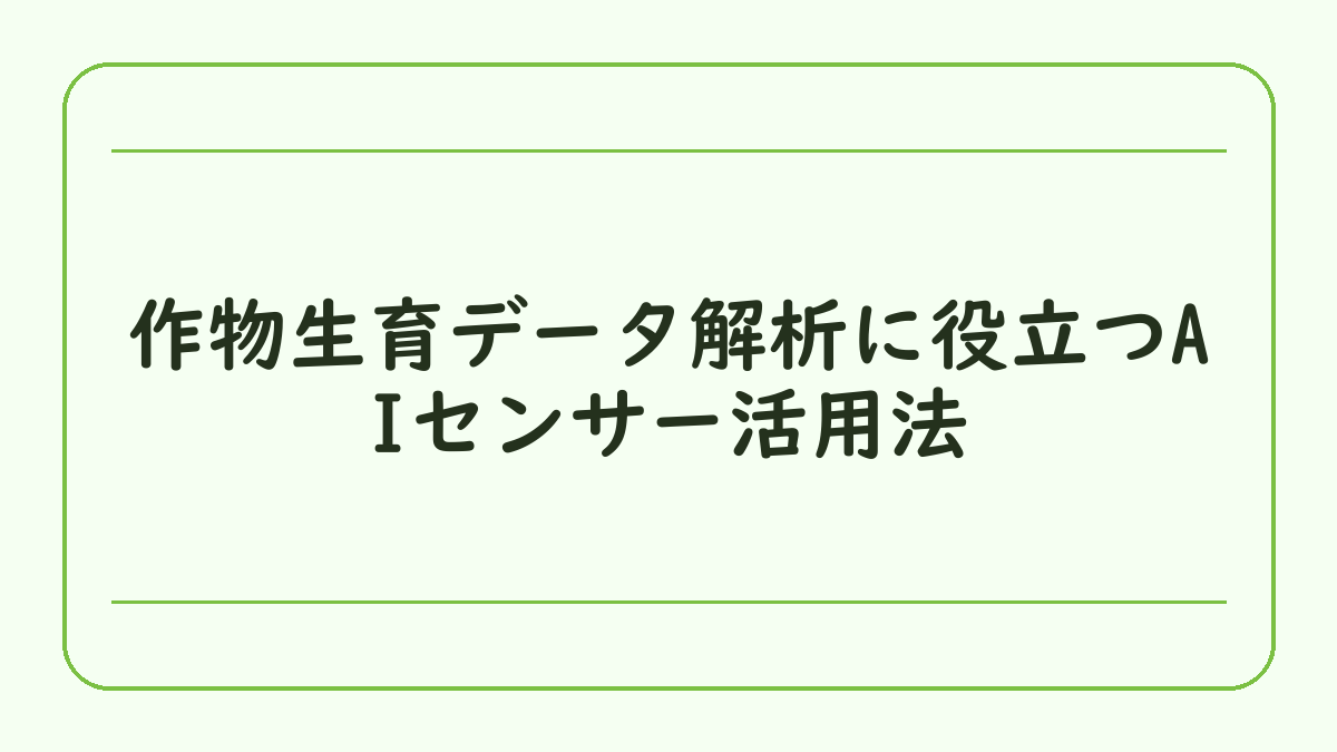 作物生育データ解析に役立つAIセンサー活用法