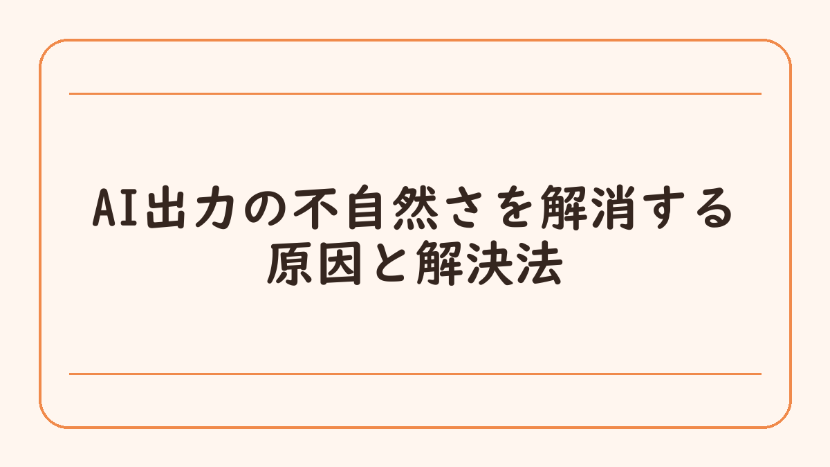 AI出力の不自然さを解消する原因と解決法