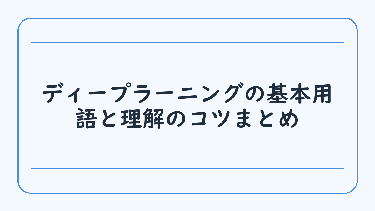 ディープラーニングの基本用語と理解のコツまとめ