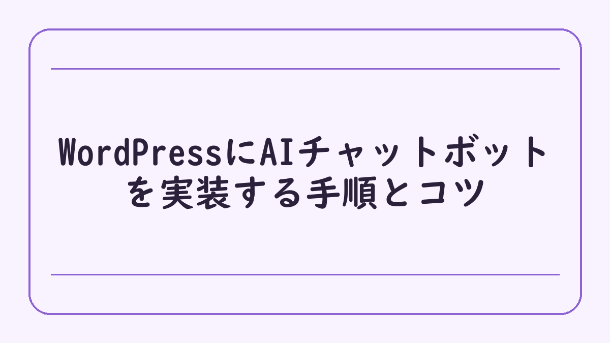 WordPressにAIチャットボットを実装する手順とコツ