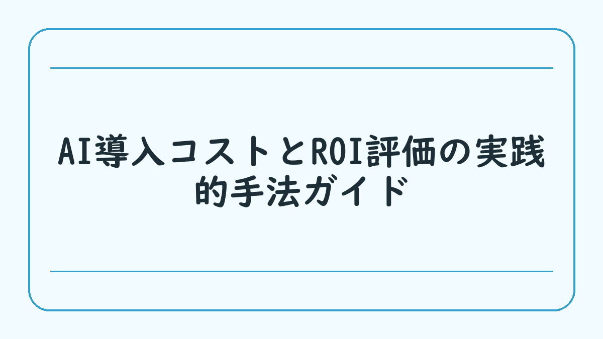 AI導入コストとROI評価の実践的手法ガイド