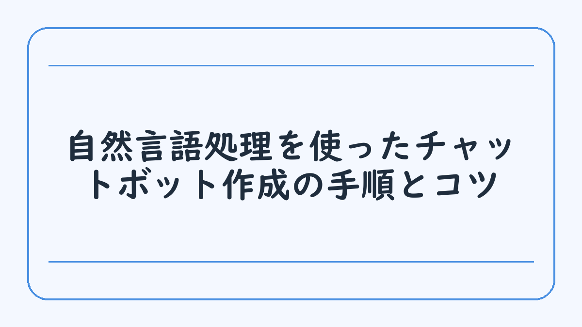 自然言語処理を使ったチャットボット作成の手順とコツ