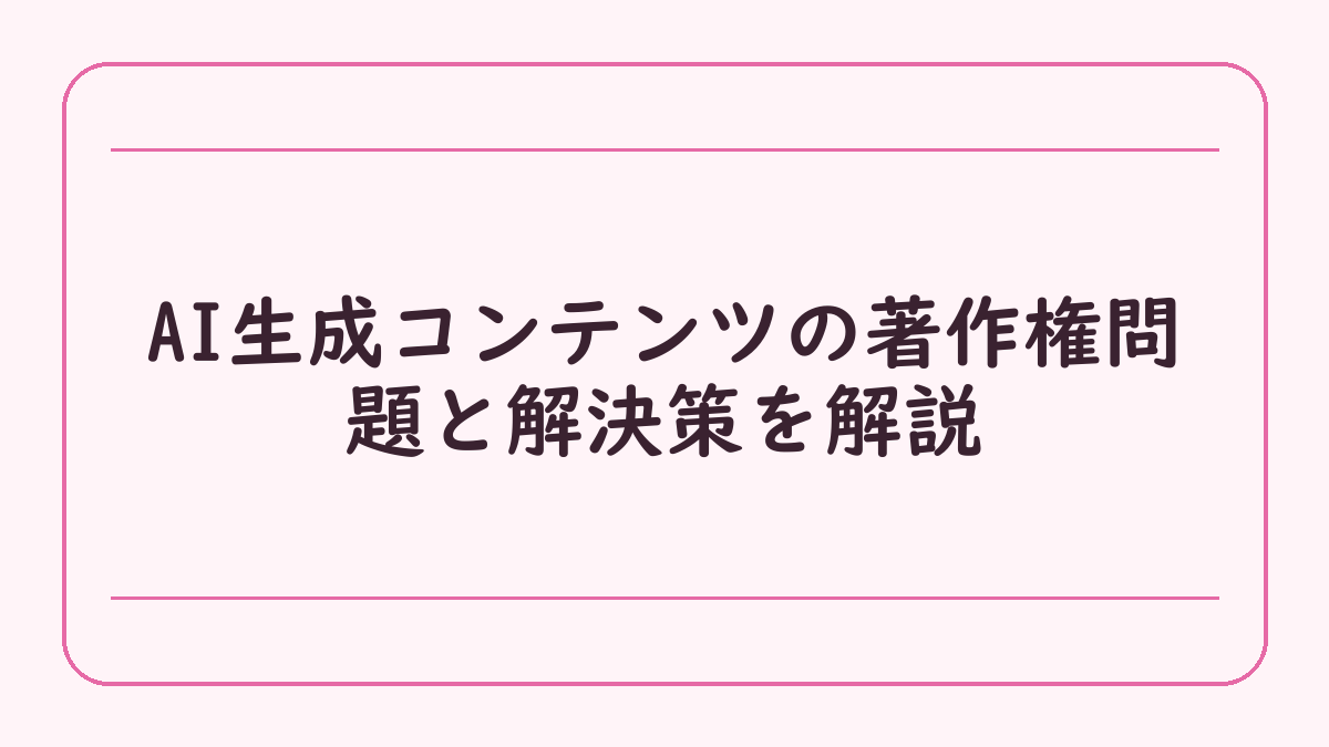 AI生成コンテンツの著作権問題と解決策を解説