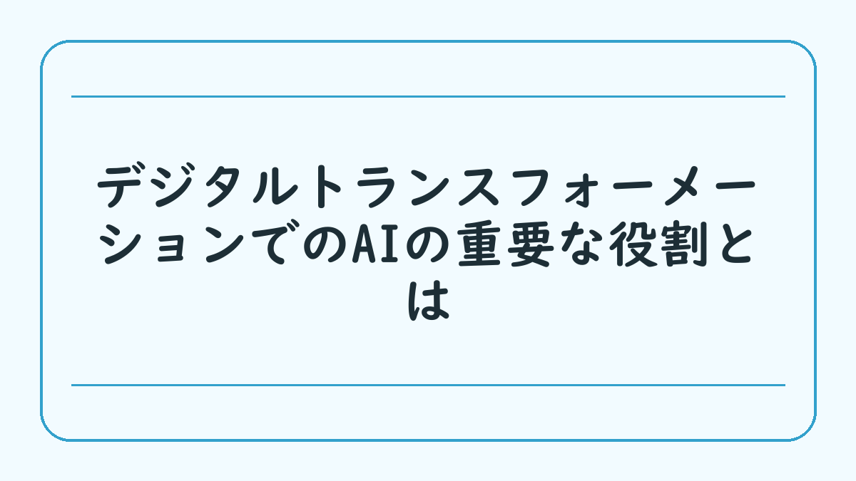 デジタルトランスフォーメーションでのAIの重要な役割とは
