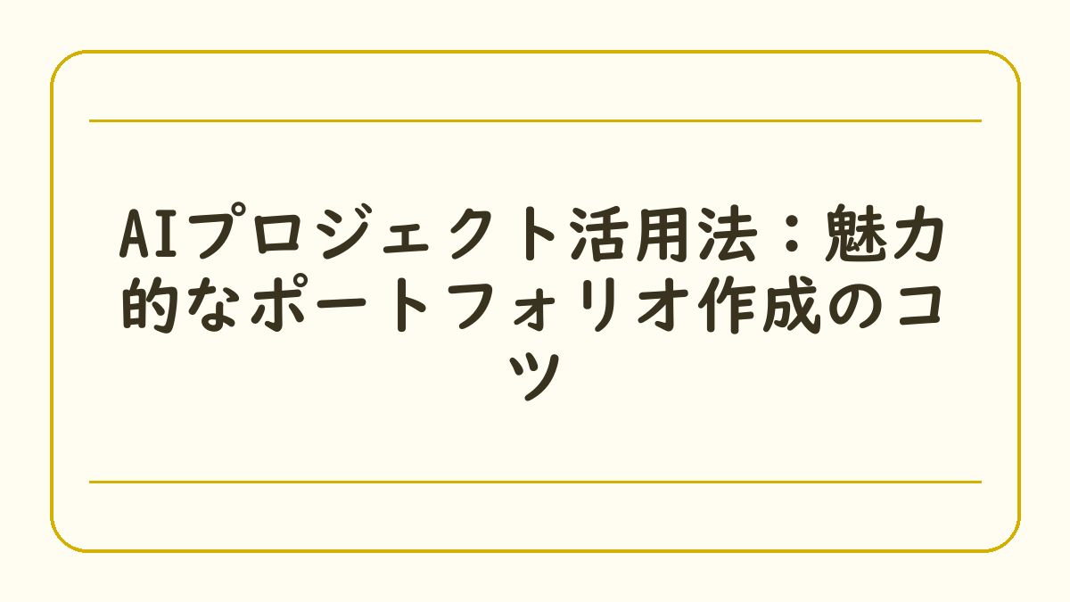 AIプロジェクト活用法：魅力的なポートフォリオ作成のコツ