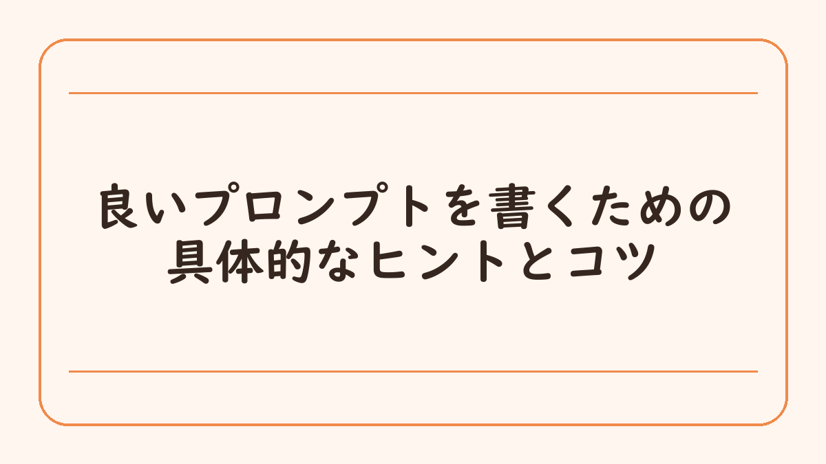 良いプロンプトを書くための具体的なヒントとコツ