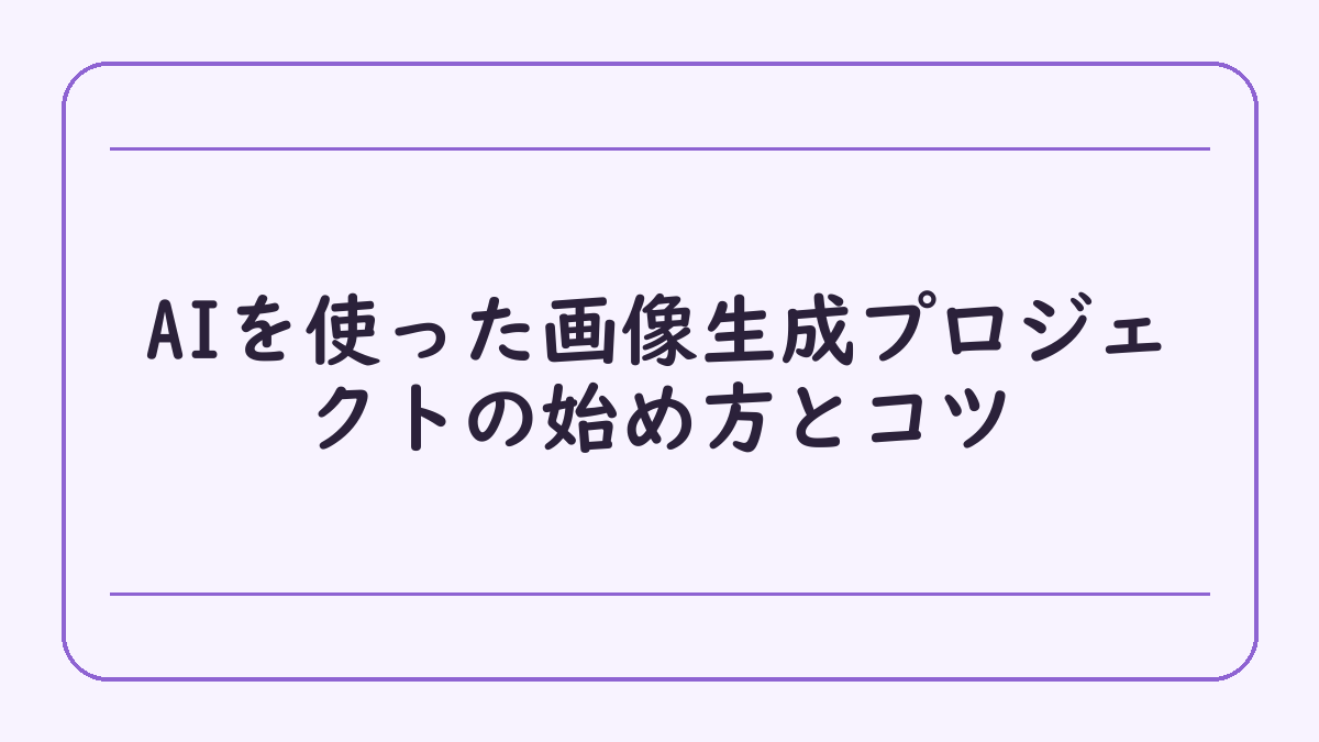 AIを使った画像生成プロジェクトの始め方とコツ