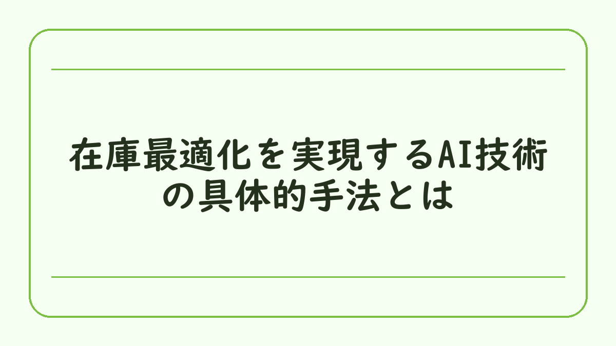 在庫最適化を実現するAI技術の具体的手法とは