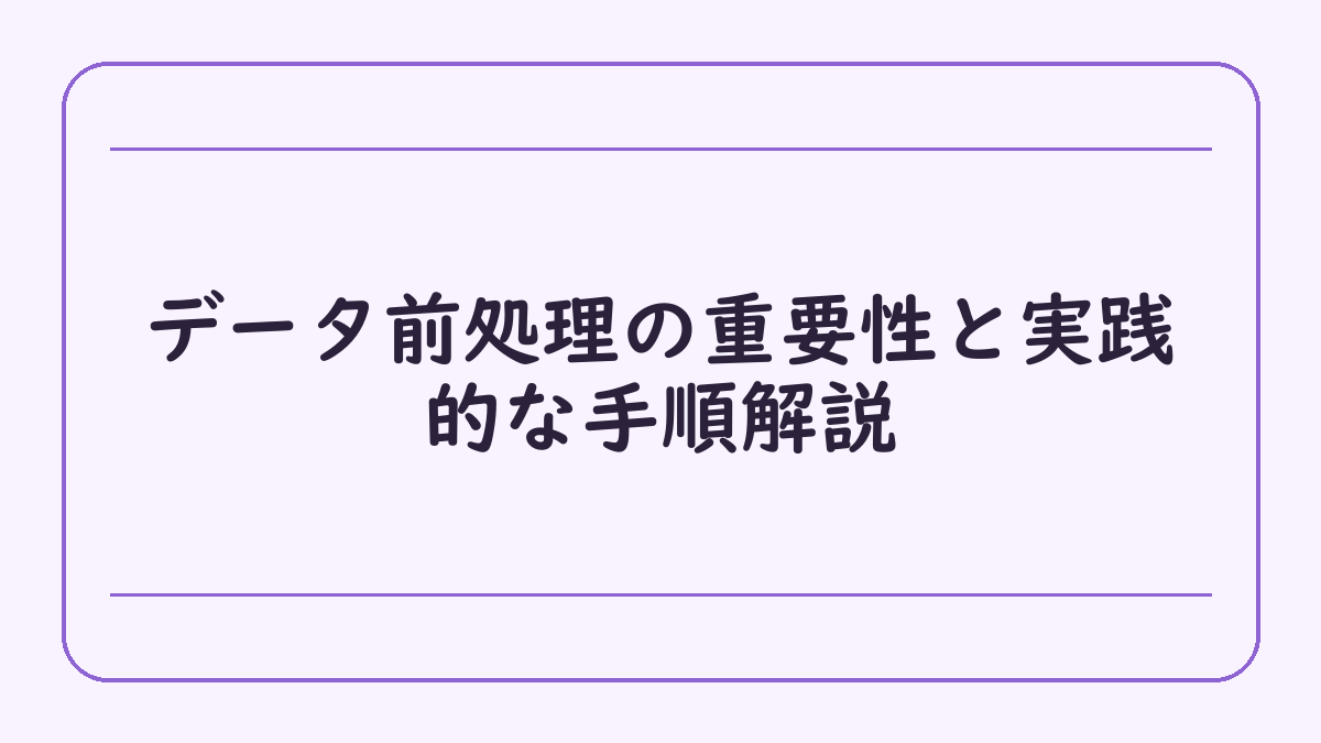 データ前処理の重要性と実践的な手順解説