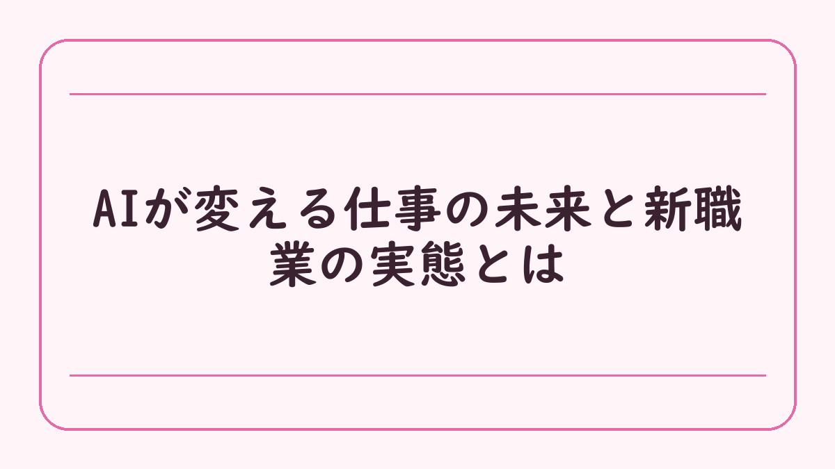 AIが変える仕事の未来と新職業の実態とは