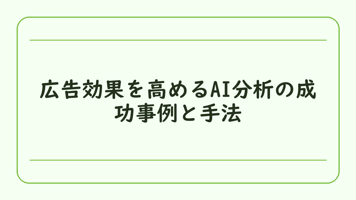 広告効果を高めるAI分析の成功事例と手法