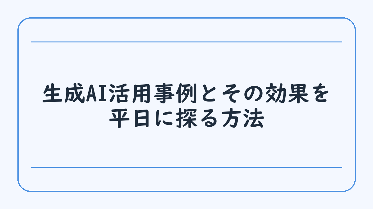 生成AI活用事例とその効果を平日に探る方法
