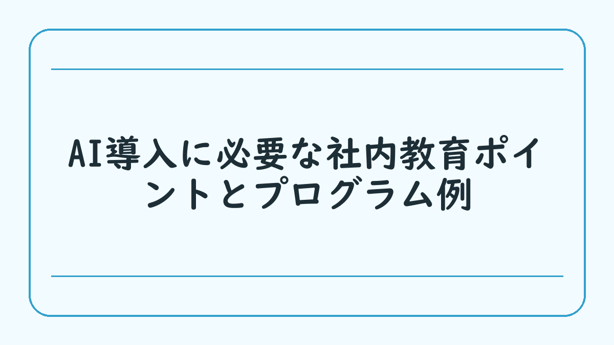 AI導入に必要な社内教育ポイントとプログラム例