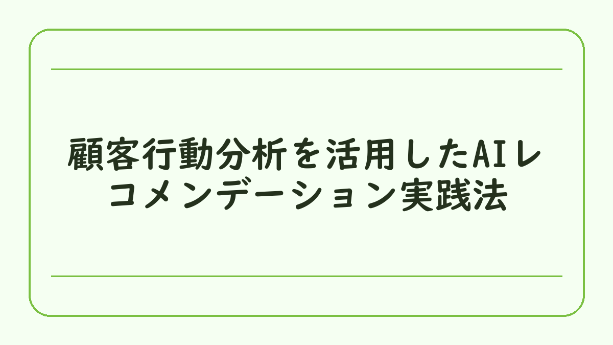 顧客行動分析を活用したAIレコメンデーション実践法