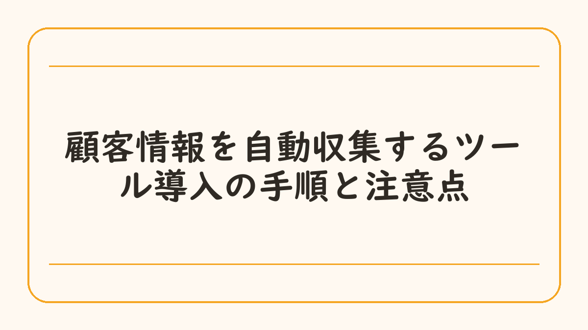 顧客情報を自動収集するツール導入の手順と注意点