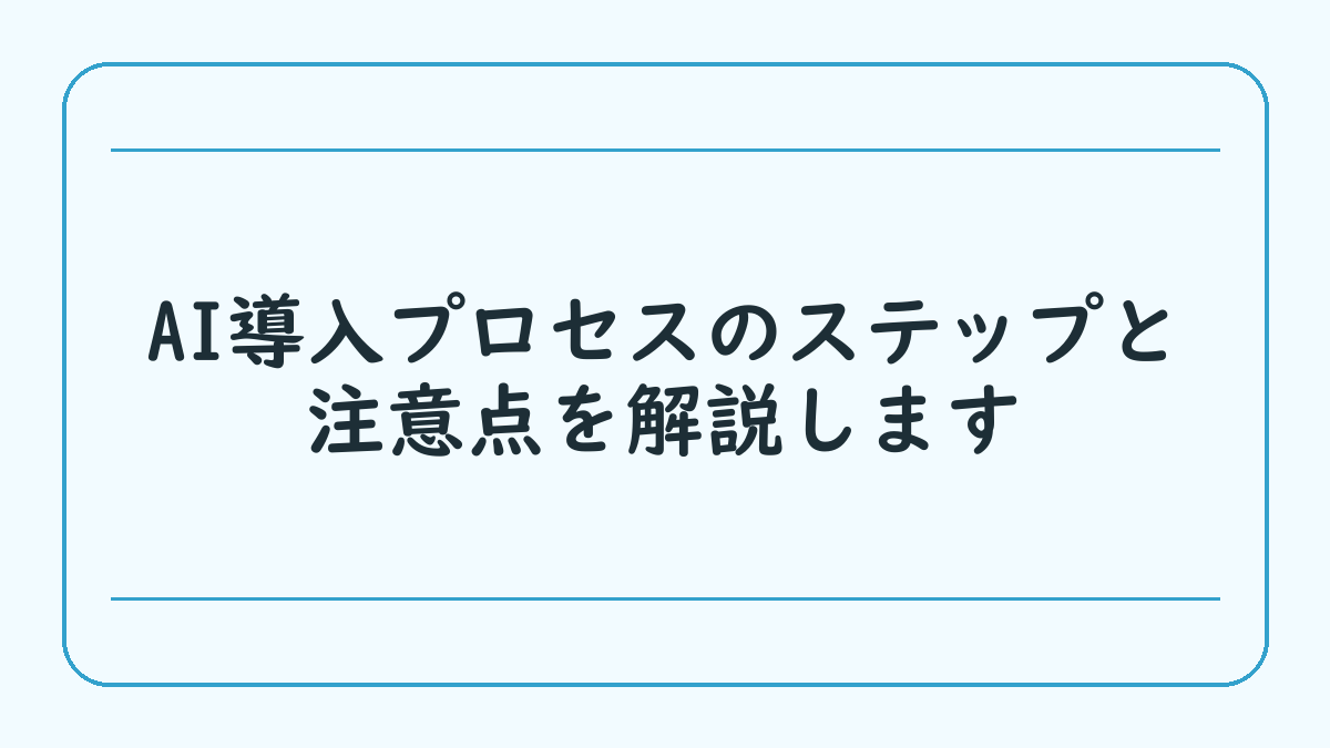 AI導入プロセスのステップと注意点を解説します