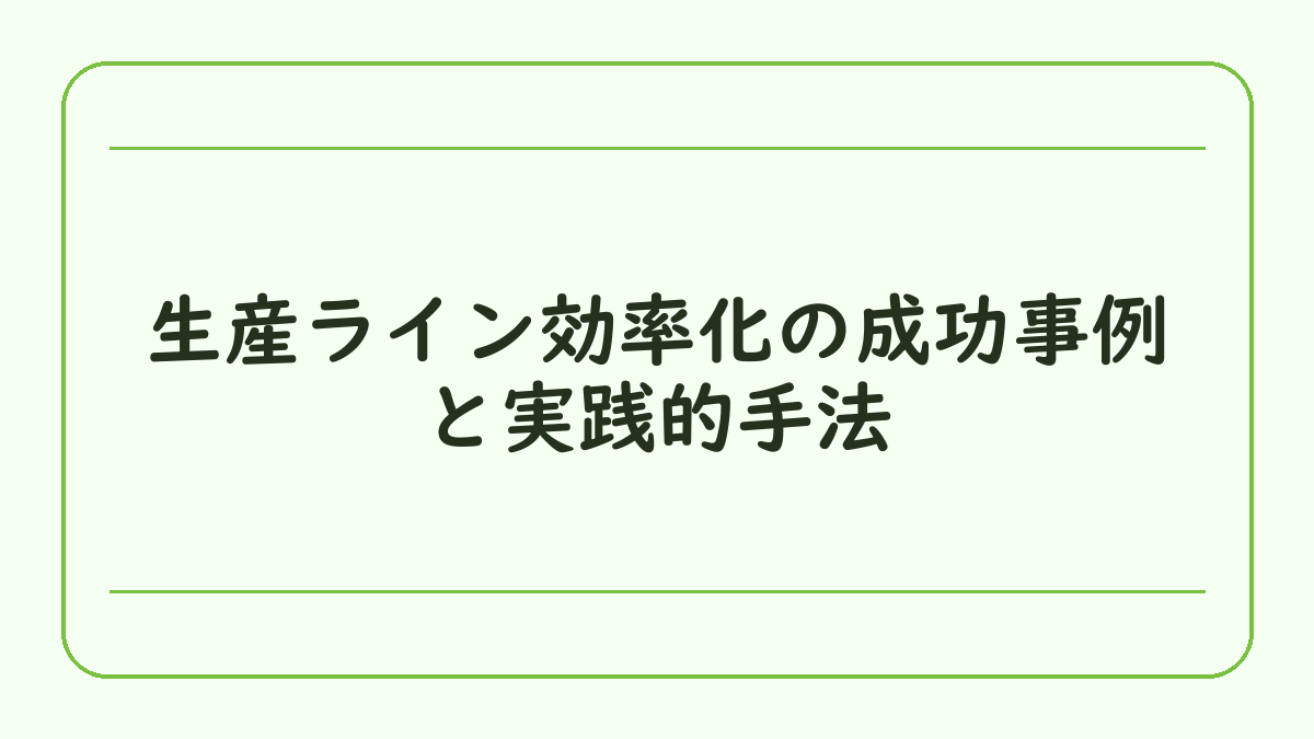 生産ライン効率化の成功事例と実践的手法
