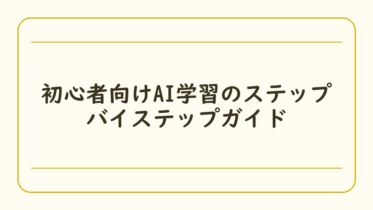 初心者向けAI学習のステップバイステップガイド