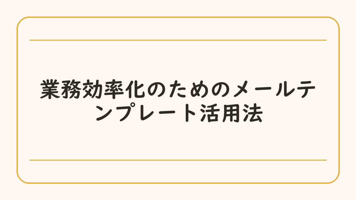 業務効率化のためのメールテンプレート活用法