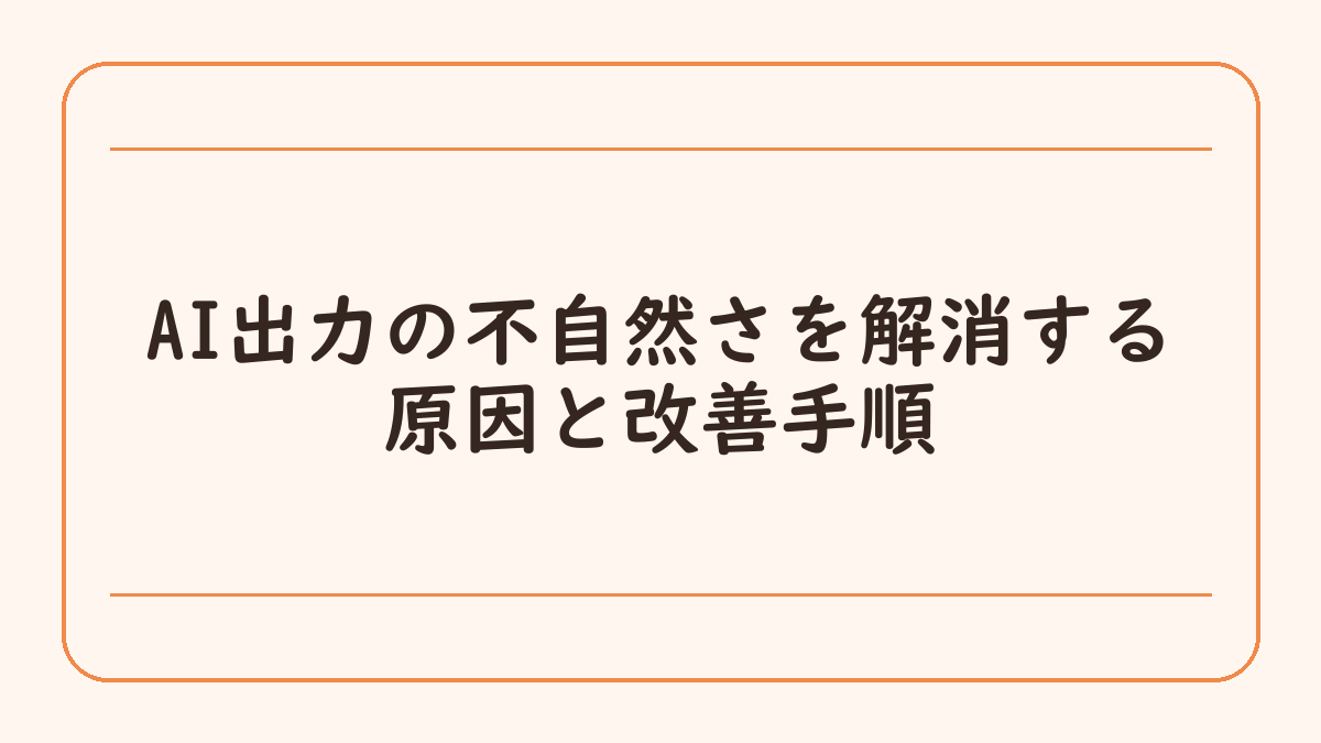 AI出力の不自然さを解消する原因と改善手順