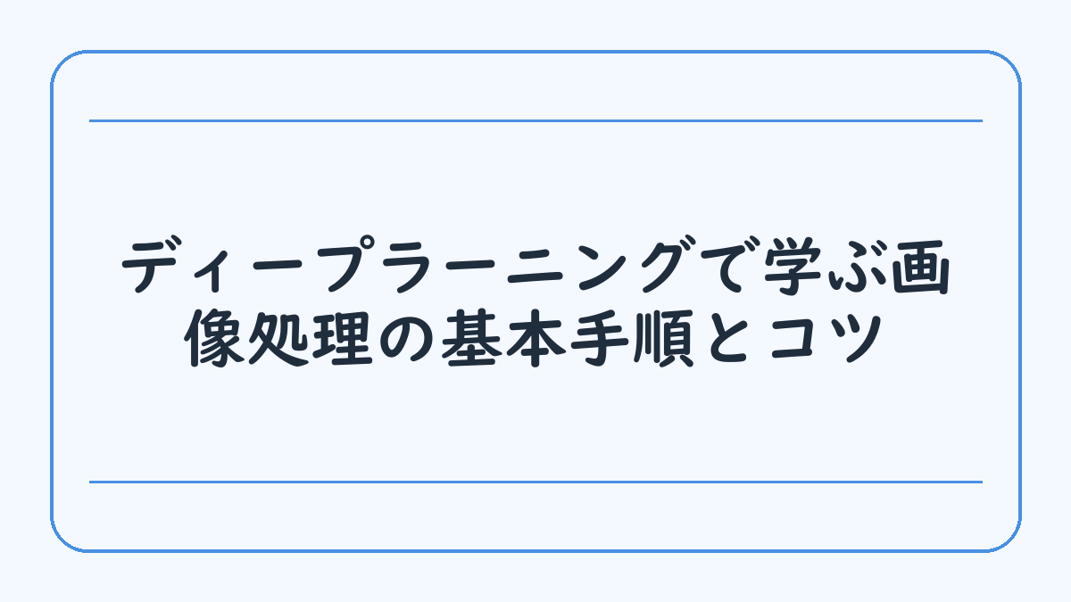 ディープラーニングで学ぶ画像処理の基本手順とコツ