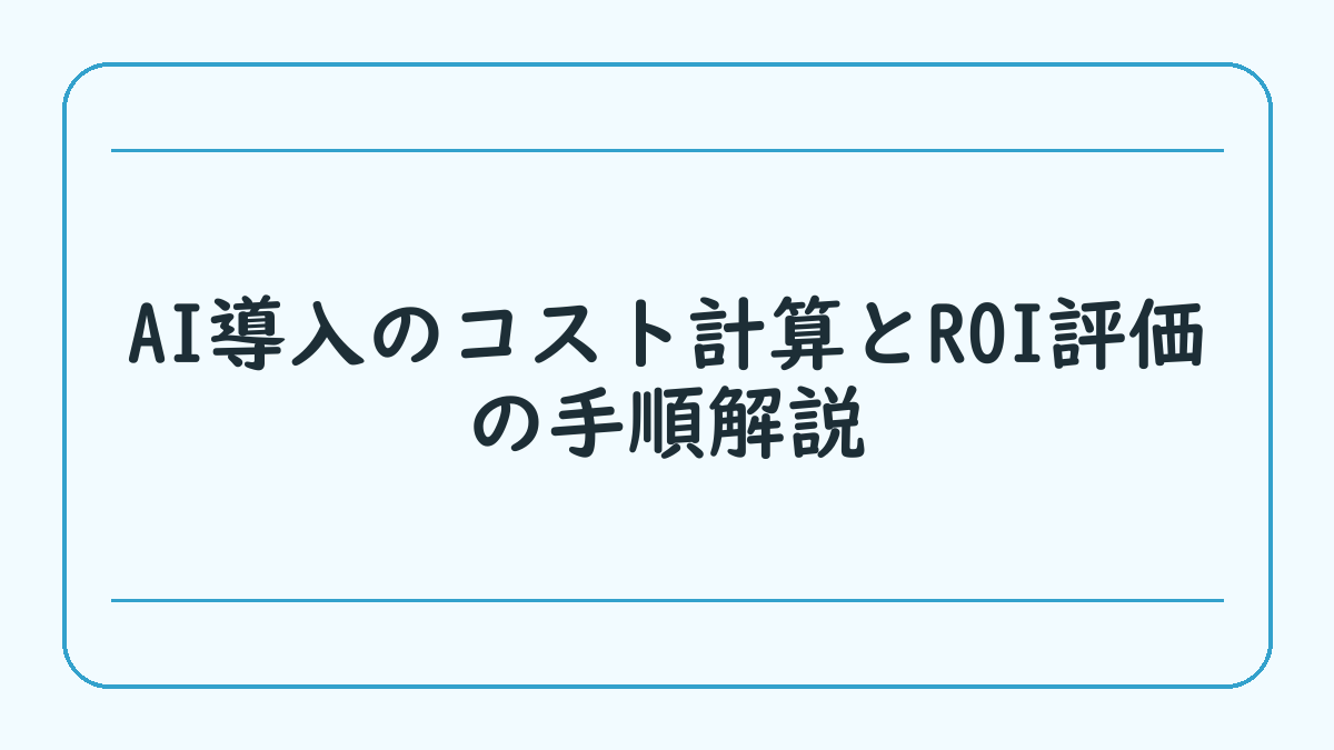 AI導入のコスト計算とROI評価の手順解説
