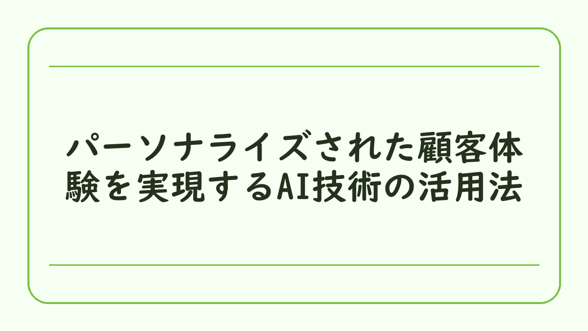 パーソナライズされた顧客体験を実現するAI技術の活用法