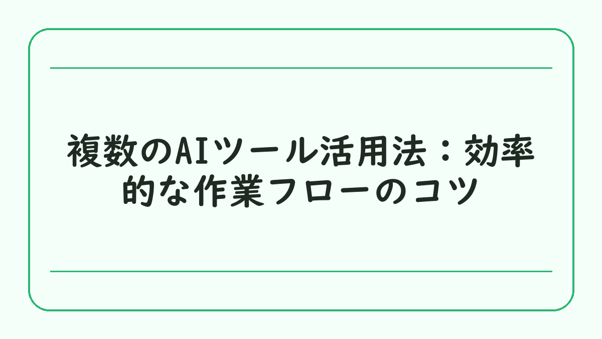 複数のAIツール活用法：効率的な作業フローのコツ
