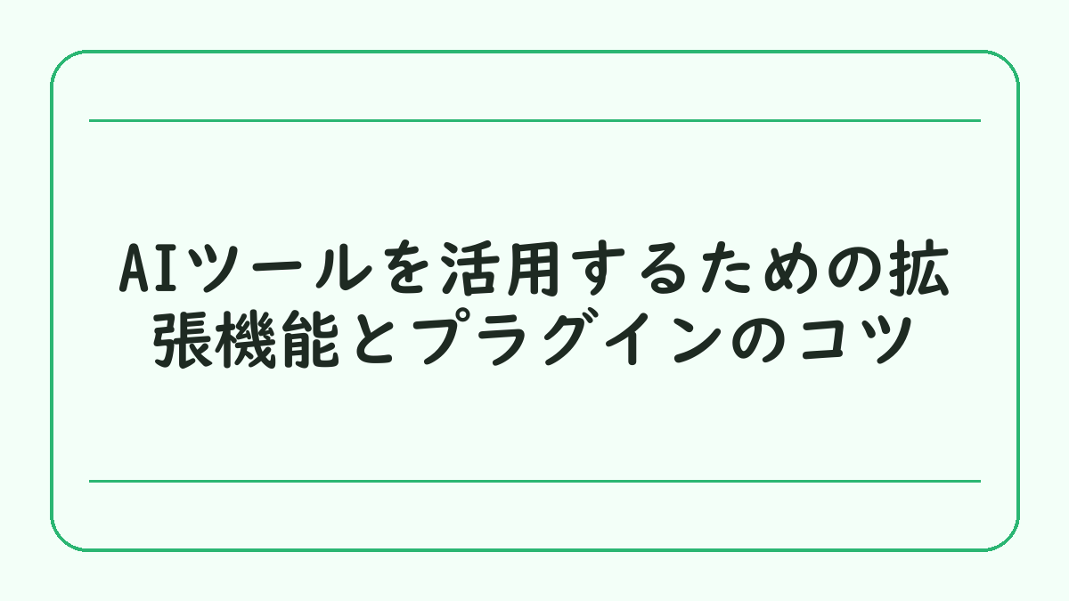 AIツールを活用するための拡張機能とプラグインのコツ