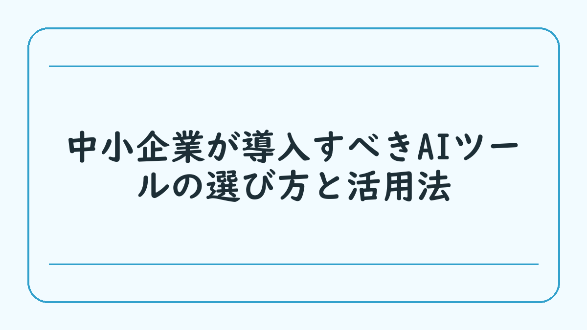 中小企業が導入すべきAIツールの選び方と活用法