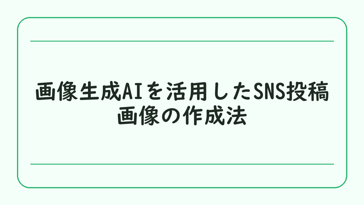 画像生成AIを活用したSNS投稿画像の作成法