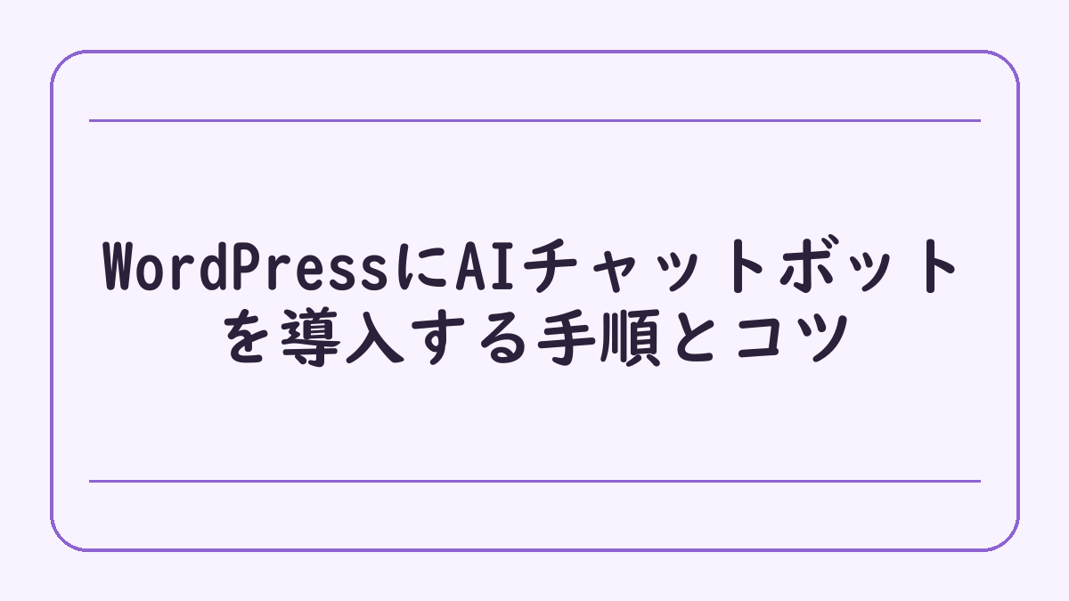 WordPressにAIチャットボットを導入する手順とコツ
