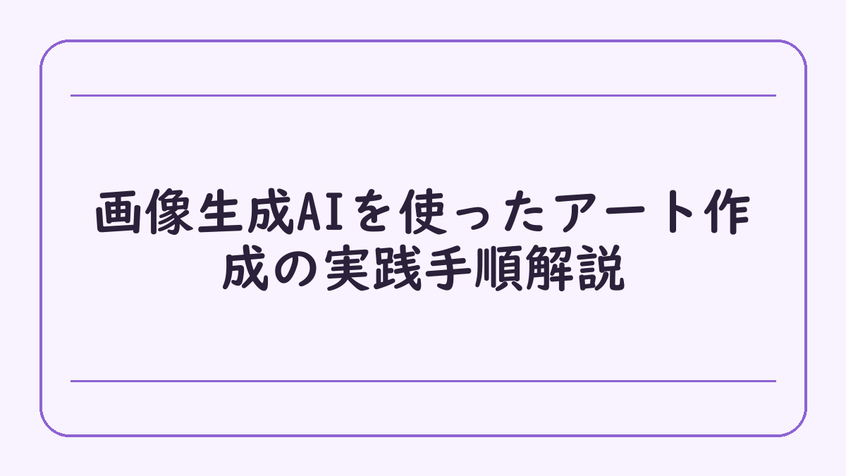 画像生成AIを使ったアート作成の実践手順解説