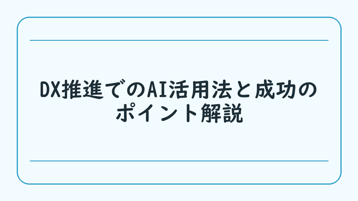 DX推進でのAI活用法と成功のポイント解説