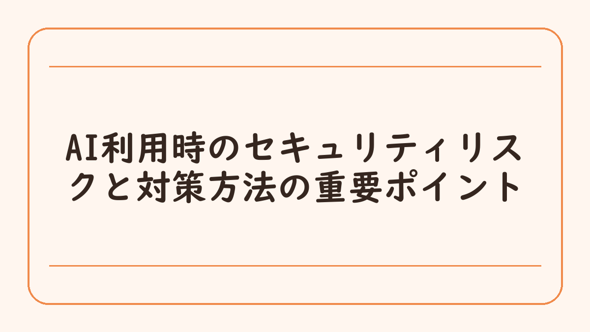 AI利用時のセキュリティリスクと対策方法の重要ポイント