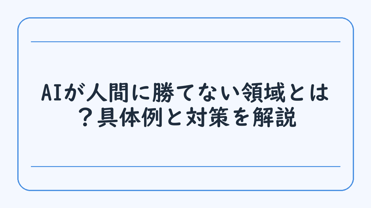 AIが人間に勝てない領域とは？具体例と対策を解説