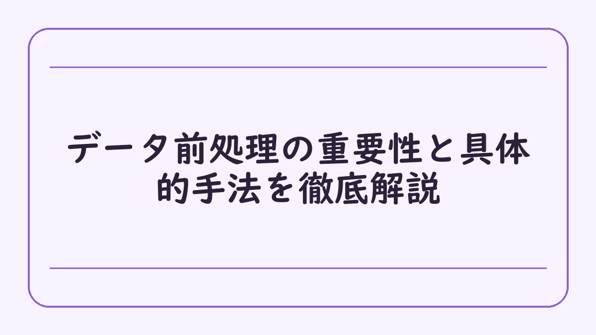 データ前処理の重要性と具体的手法を徹底解説
