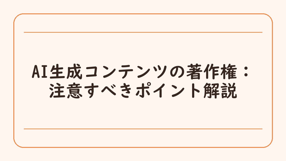 AI生成コンテンツの著作権：注意すべきポイント解説