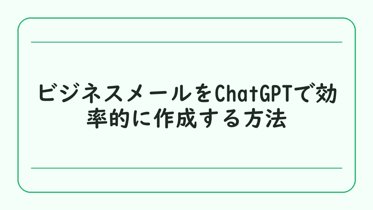 ビジネスメールをChatGPTで効率的に作成する方法