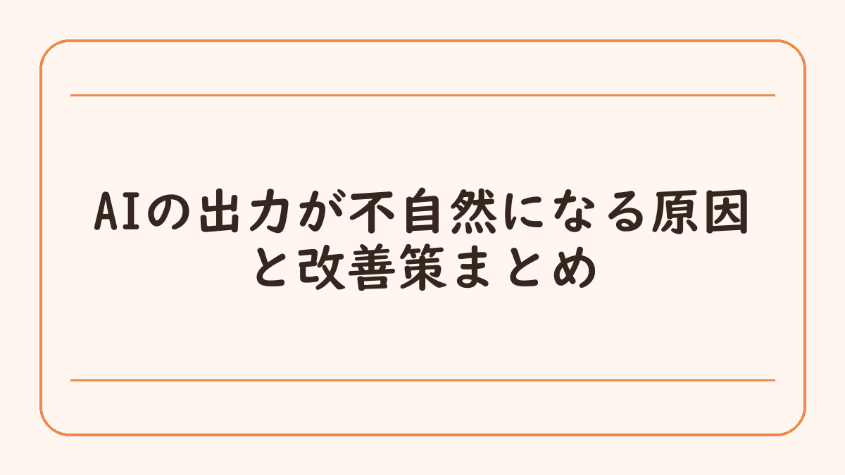 AIの出力が不自然になる原因と改善策まとめ