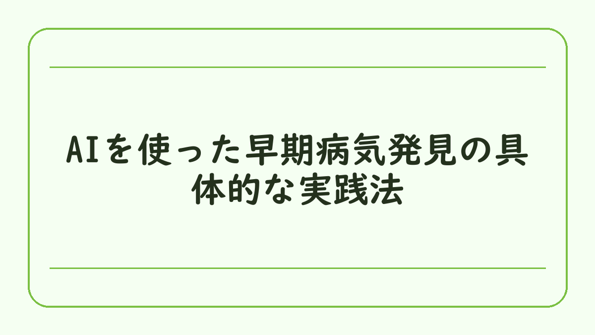 AIを使った早期病気発見の具体的な実践法