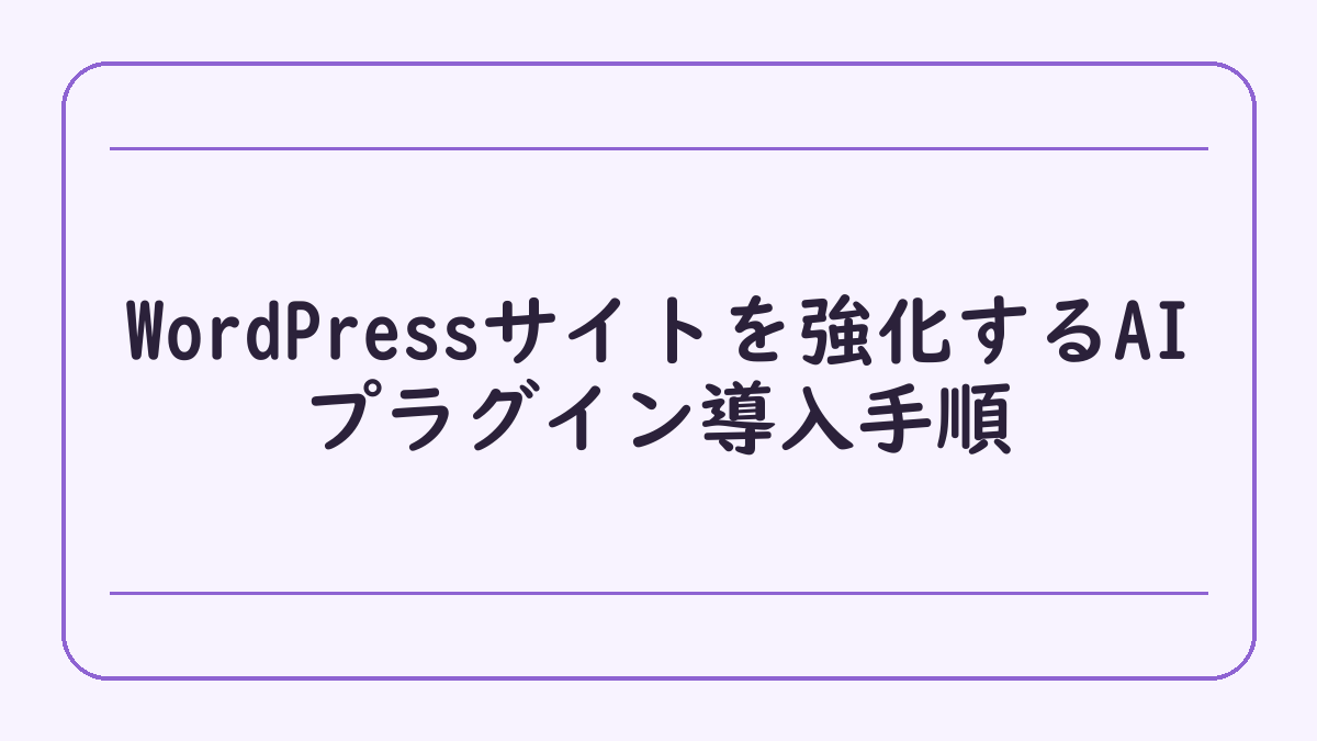 WordPressサイトを強化するAIプラグイン導入手順
