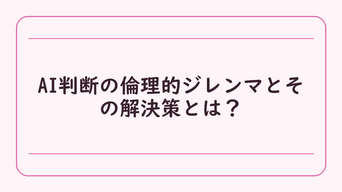 AI判断の倫理的ジレンマとその解決策とは？
