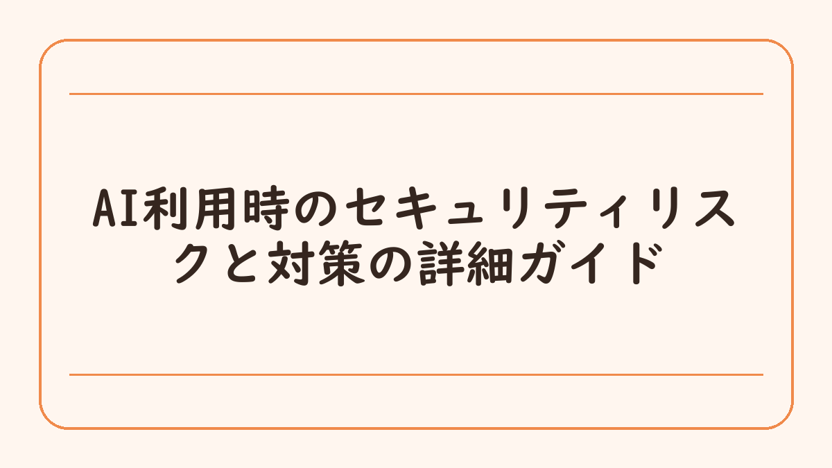 AI利用時のセキュリティリスクと対策の詳細ガイド