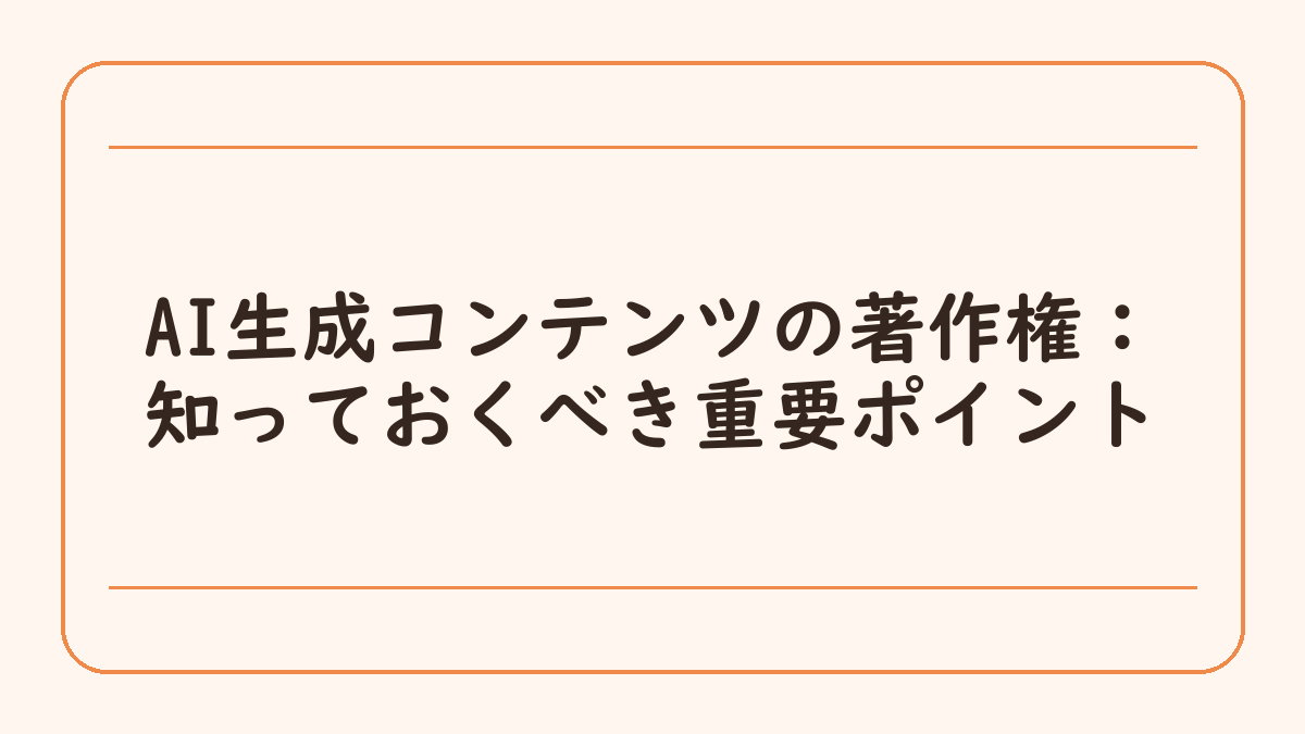 AI生成コンテンツの著作権：知っておくべき重要ポイント